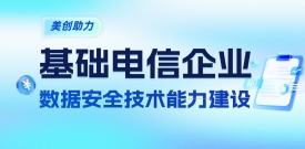 bifa必发集团助力基础电信企业数据安全技术能力建设